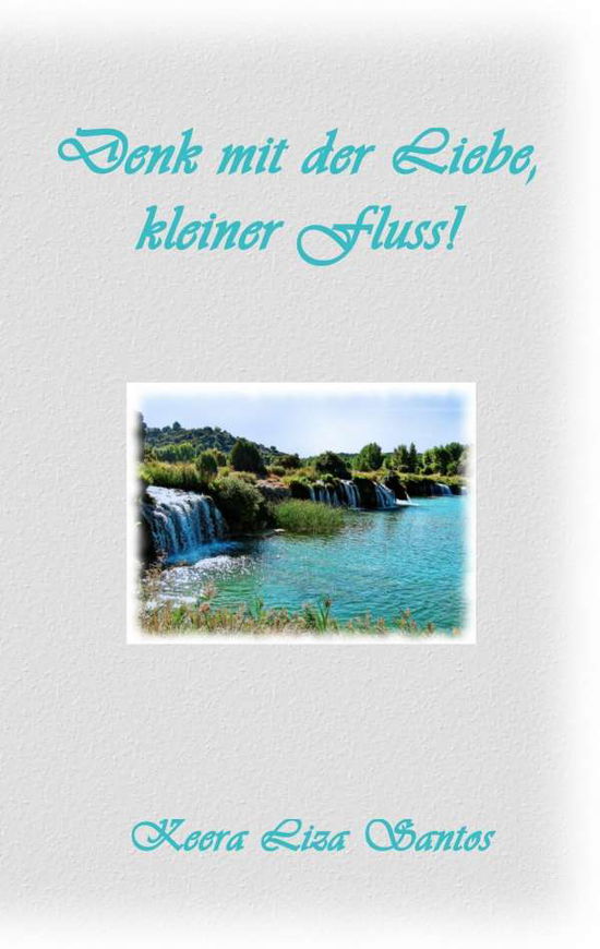 Cover for Keera Liza Santos · Denk Mit Der Liebe, Kleiner Fluss (Paperback Book) (2015)