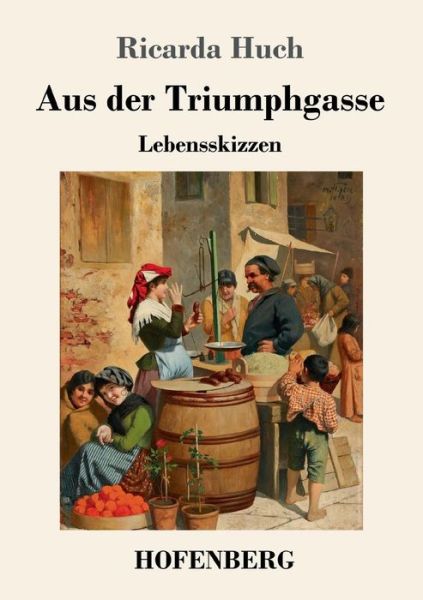 Cover for Ricarda Huch · Aus der Triumphgasse: Lebensskizzen (Taschenbuch) (2018)