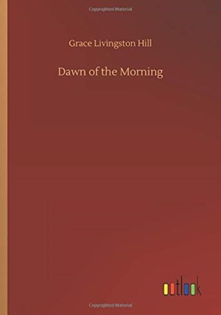 Dawn of the Morning - Grace Livingston Hill - Bücher - Outlook Verlag - 9783752330168 - 20. Juli 2020