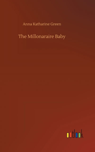 Cover for Anna Katharine Green · The Millonaraire Baby (Hardcover Book) (2020)