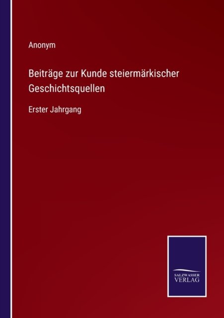 Beitrage zur Kunde steiermarkischer Geschichtsquellen - Anonym - Bøger - Salzwasser-Verlag - 9783752596168 - 8. april 2022