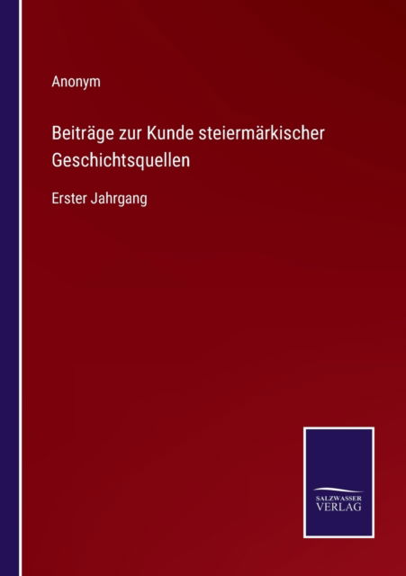 Beitrage zur Kunde steiermarkischer Geschichtsquellen - Anonym - Books - Salzwasser-Verlag - 9783752596168 - April 8, 2022