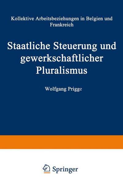 Wolfgang Prigge · Staatliche Steuerung Und Gewerkschaftlicher Pluralismus: Kollektive Arbeitsbeziehungen in Belgien Und Frankreich - Duv Sozialwissenschaft (Paperback Book) [2000 edition] (2000)