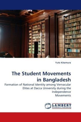 Cover for Yuto Kitamura · The Student Movements in Bangladesh: Formation of National Identity Among Vernacular Elites at Dacca University During the Independence Movements (Paperback Book) (2010)