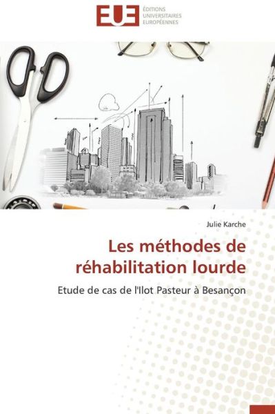 Cover for Julie Karche · Les Méthodes De Réhabilitation Lourde: Etude De Cas De L'ilot Pasteur À Besançon (Paperback Book) [French edition] (2018)
