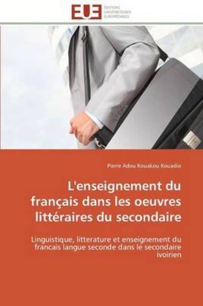 Cover for Pierre Adou Kouakou Kouadio · L'enseignement Du Français Dans Les Oeuvres Littéraires Du Secondaire: Linguistique, Litterature et Enseignement Du Francais Langue Seconde Dans Le Secondaire Ivoirien (Paperback Book) [French edition] (2018)