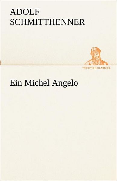 Cover for Adolf Schmitthenner · Ein Michel Angelo (Tredition Classics) (German Edition) (Paperback Book) [German edition] (2012)