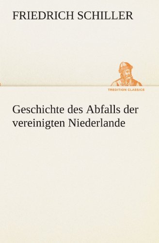 Cover for Friedrich Schiller · Geschichte Des Abfalls Der Vereinigten Niederlande (Tredition Classics) (German Edition) (Paperback Book) [German edition] (2012)