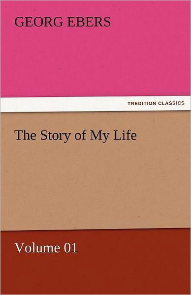 Cover for Georg Ebers · The Story of My Life  -  Volume 01 (Tredition Classics) (Paperback Book) (2011)