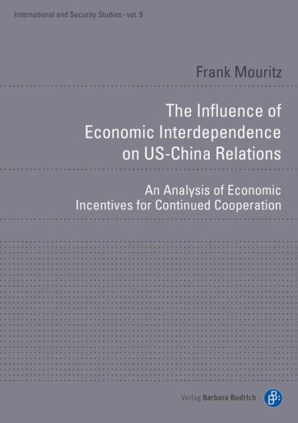 The Influence of Economic Interdependence on US– – An Analysis of Economic Incentives for Continued Cooperation - Dr.rer. pol. Frank Mouritz - Books - Verlag Barbara Budrich - 9783847425168 - June 9, 2022