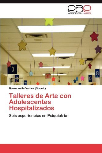 Cover for Noemi Avila Valdes (Coord.) · Talleres De Arte Con Adolescentes Hospitalizados: Seis Experiencias en Psiquiatría (Paperback Book) [Spanish edition] (2012)
