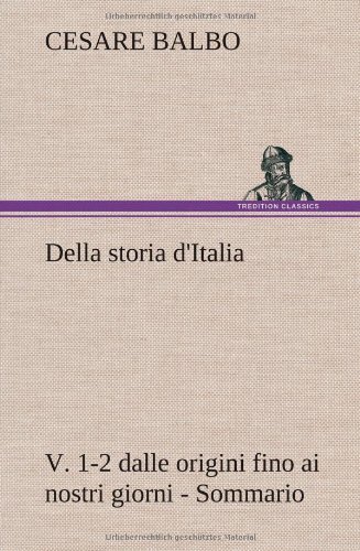 Cover for Cesare Balbo · Della Storia D'italia, V. 1-2 Dalle Origini Fino Ai Nostri Giorni - Sommario (Hardcover Book) [German edition] (2012)