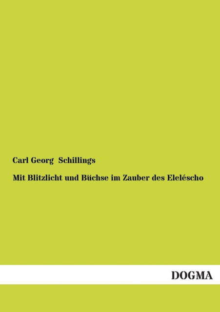 Mit Blitzlicht Und Buchse Im Zauber Des Elelescho - Carl Georg Schillings - Książki - DOGMA - 9783955801168 - 26 kwietnia 2013