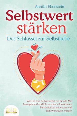 SELBSTWERT STÄRKEN - Der Schlüssel zur Selbstliebe: Wie Sie Ihre Selbstzweifel ein für alle Mal besiegen und endlich zu einer selbstsicheren Persönlichkeit mit enorm viel Selbstvertrauen werden - Annika Ebenstein - Books - EoB - 9783989350168 - August 14, 2023