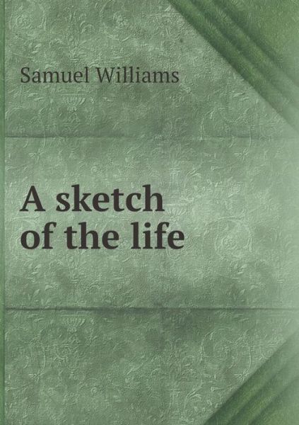 Cover for Samuel Williams · A Sketch of the Life (Paperback Book) (2014)