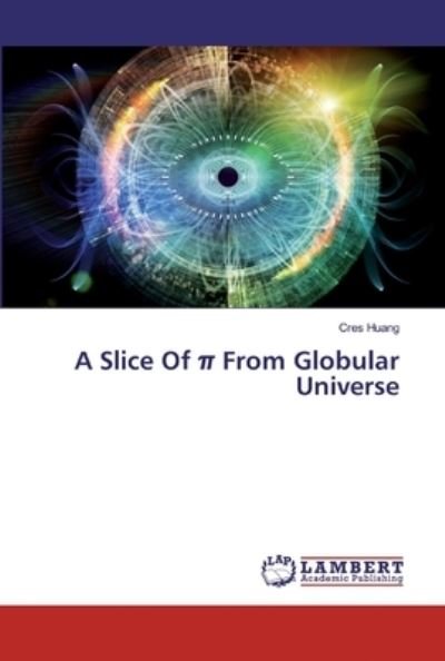 Cover for Huang · A Slice Of pi From Globular Unive (Bog) (2019)