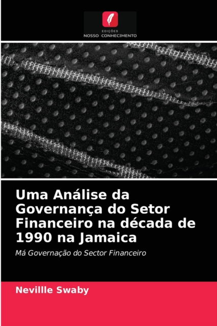 Cover for Nevillle Swaby · Uma Analise da Governanca do Setor Financeiro na decada de 1990 na Jamaica (Paperback Book) (2021)