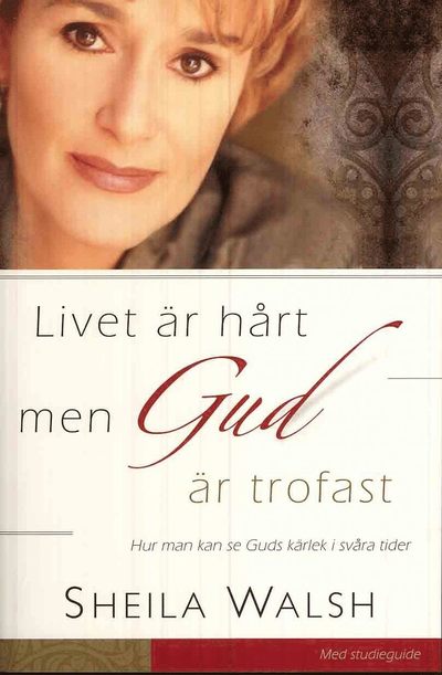 Cover for Sheila Walsh · Livet är hårt men Gud är trofast : hur man kan se Guds kärlek i svåra tider (Book) (2010)