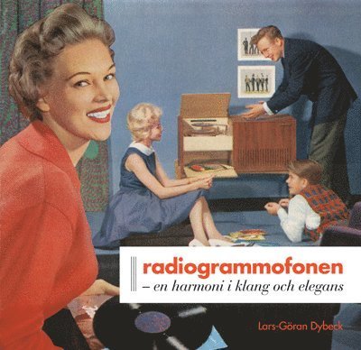 Cover for Lars-Göran Dybeck · Radiogrammofonen : en harmoni i klang och elegans (Bound Book) (2008)