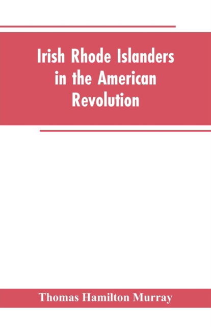 Cover for Thomas Hamilton Murray · Irish Rhode Islanders In The American Revolution (Paperback Book) (2019)
