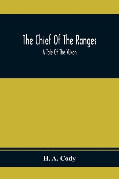 The Chief Of The Ranges - H a Cody - Bøger - Alpha Edition - 9789354367168 - 26. januar 2021