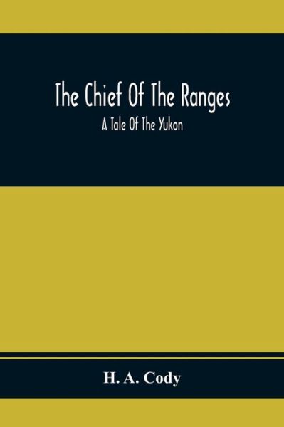 The Chief Of The Ranges - H a Cody - Books - Alpha Edition - 9789354367168 - January 26, 2021