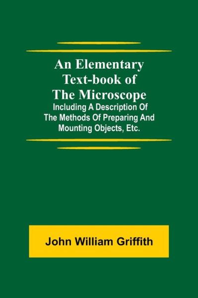 Cover for John William Griffith · An Elementary Text-book of the Microscope; including a description of the methods of preparing and mounting objects, etc. (Paperback Book) (2021)