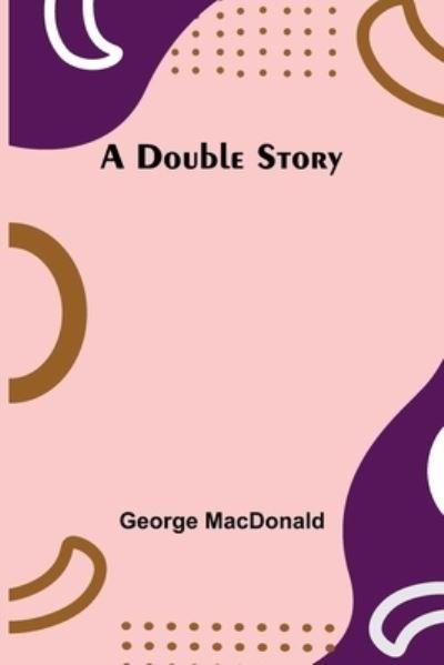 A Double Story - George Macdonald - Bøker - Alpha Edition - 9789355344168 - 22. oktober 2021