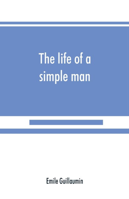 The life of a simple man - Emile Guillaumin - Books - Alpha Edition - 9789389525168 - September 15, 2019