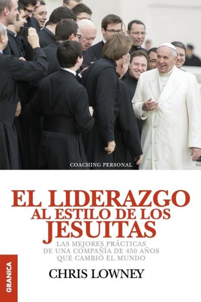 Cover for Chris Lowney · El Liderazgo Al Estilo de Los Jesuitas: Las mejores pr?cticas de una compa??a de 450 a?os que cambi? el mundo (Paperback Book) [Spanish edition] (2014)