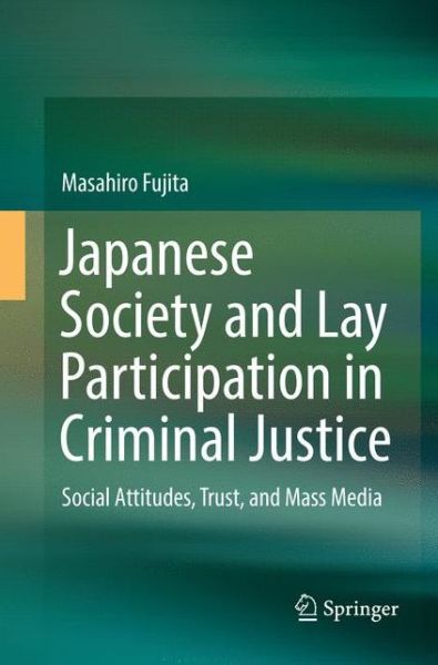 Cover for Masahiro Fujita · Japanese Society and Lay Participation in Criminal Justice: Social Attitudes, Trust, and Mass Media (Pocketbok) [Softcover reprint of the original 1st ed. 2018 edition] (2019)