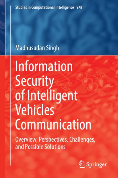 Cover for Madhusudan Singh · Information Security of Intelligent Vehicles Communication: Overview, Perspectives, Challenges,  and Possible Solutions - Studies in Computational Intelligence (Hardcover Book) [1st ed. 2021 edition] (2021)
