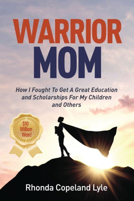 Cover for Rhonda Copeland Lyle · Warrior Mom: How I Fought To Get A Great Education and Scholarships For My Children and Others (Paperback Book) (2022)