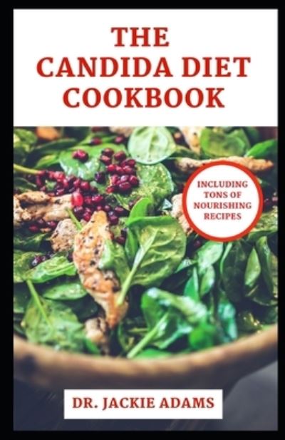 The Candida Diet Cookbook: Healthy Meal Recipes to Improve Microbiome, and Fight Yeast Infection - Jackie Adams - Książki - Independently Published - 9798418245168 - 16 lutego 2022