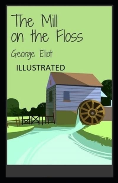 The Mill on the Floss Illustrated - George Eliot - Kirjat - Independently Published - 9798420224168 - sunnuntai 20. helmikuuta 2022