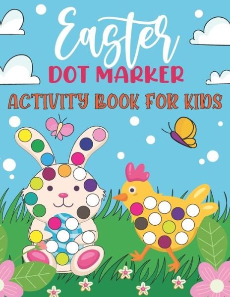 Cover for Fresco Press Publishing · Easter Dot Marker Activity Book for Kids: Art Paint Dauber Easy Guided Big Dot Circle Coloring Book with Funny Easter Basket Fillers Like Egg Bomb, Candy, Dot a Dot Workbook with Cute Bunny, Rabbit, Chicks, Hens, Duck and Many More for Toddlers Ages 2-5 (Paperback Bog) (2022)