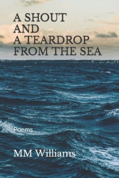 A Shout and a Teardrop from the Sea - MM Williams - Livros - Independently Published - 9798458311168 - 17 de agosto de 2021