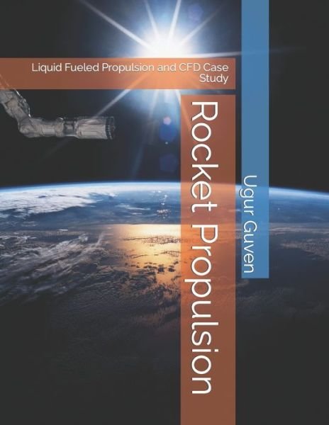 Rocket Propulsion: Liquid Fueled Propulsion and CFD Case Study - Ugur Guven - Livros - Independently Published - 9798463513168 - 24 de agosto de 2021