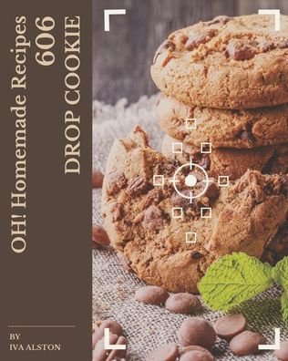 Cover for Iva Alston · Oh! 606 Homemade Drop Cookie Recipes (Taschenbuch) (2020)