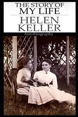 Cover for Helen Keller · The Story Of My Life By Helen Keller An Annotated Novel (Paperback Book) (2020)