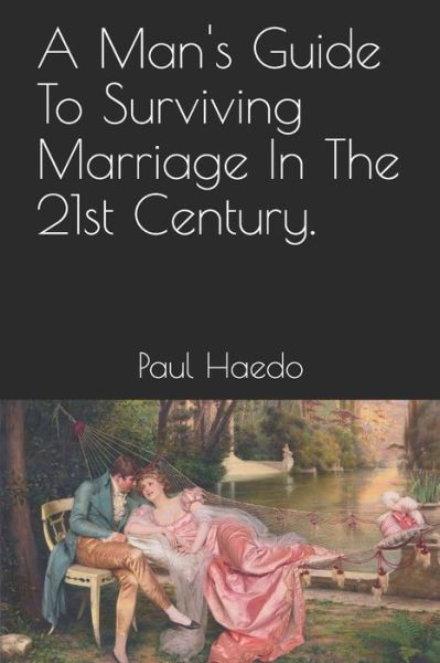 Cover for Paul Haedo · A Man's Guide To Surviving Marriage In The 21st Century. (Paperback Book) (2021)