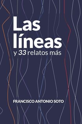 Las lineas y 33 relatos mas - Francisco Antonio Soto - Books - Independently Published - 9798777456168 - December 2, 2021