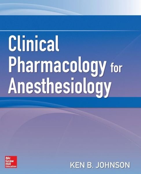 Clinical Pharmacology for Anesthesiology - Ken B. Johnson - Libros - McGraw-Hill Education - Europe - 9780071736169 - 16 de diciembre de 2014