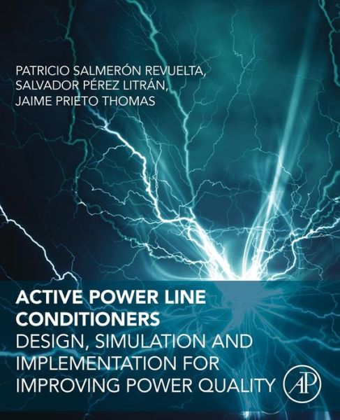 Active Power Line Conditioners: Design, Simulation and Implementation for Improving Power Quality - Revuelta, Patricio Salmeron (Professor at Escuela Tecnica Superior de Ingenieria, University of Huelva) - Books - Elsevier Science Publishing Co Inc - 9780128032169 - July 29, 2015