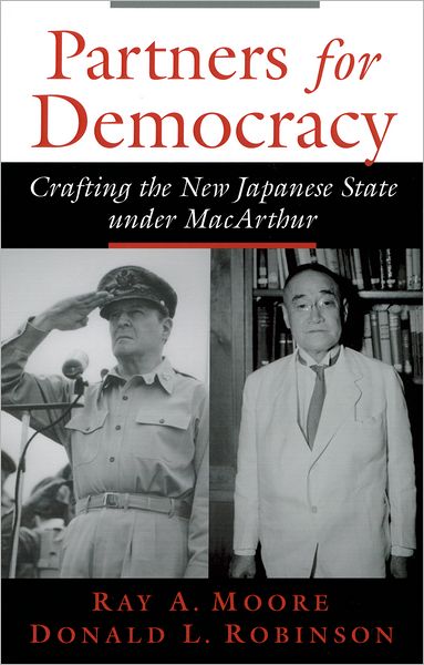 Cover for Moore, Ray A. (Professor of History and Asian Studies, Professor of History and Asian Studies, Amherst College) · Partners for Democracy: Crafting the New Japanese State Under MacArthur (Hardcover Book) (2002)