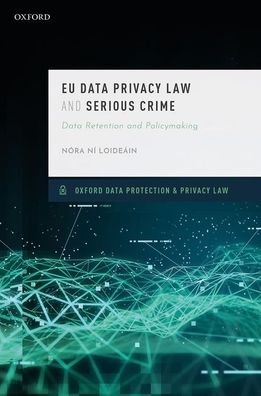 Cover for Ni Loideain, Nora (Lecturer in Law and Director of the Information Law &amp; Policy Centre, Institute of Advanced Legal Studies) · EU Data Privacy Law and Serious Crime: Data Retention and Policymaking - Assistant Professor in Law and Director of the Information Law &amp; Policy Centre at the Institute of Advanced Legal Studies (Hardcover Book) (2025)