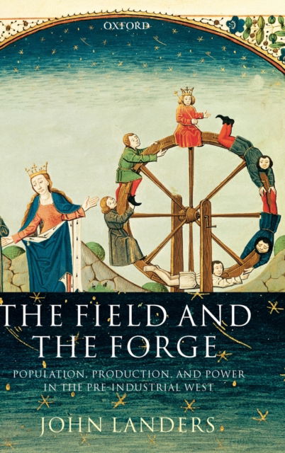 Cover for Landers, John (, Fellow of All Souls College, Oxford) · The Field and the Forge: Population, Production, and Power in the Pre-industrial West (Hardcover Book) (2003)