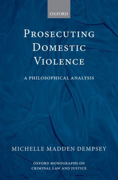 Cover for Madden Dempsey, Michelle (Lecturer in the Faculty of Law at the University of Oxford) · Prosecuting Domestic Violence: A Philosophical Analysis - Oxford Monographs on Criminal Law and Justice (Hardcover Book) (2009)