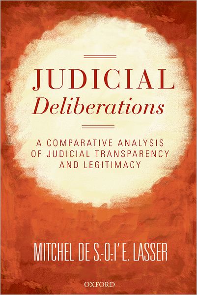 Cover for Lasser, Mitchel de S.-O.-l'E. (, Visiting Professor at the Cornell Law School, and Samuel D. Thurman Professor of Law at the University of Utah S. J. Quinney College of Law) · Judicial Deliberations: A Comparative Analysis of Transparency and Legitimacy - Oxford Studies in European Law (Paperback Book) (2009)