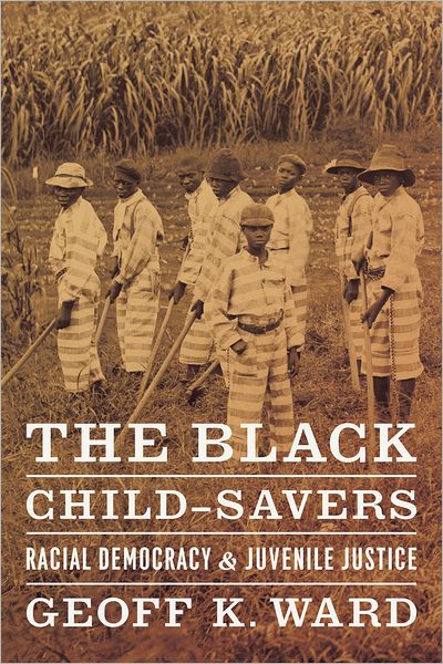 Cover for Geoff Ward · The Black Child-Savers - Racial Democracy and Juvenile Justice (Hardcover Book) (2013)